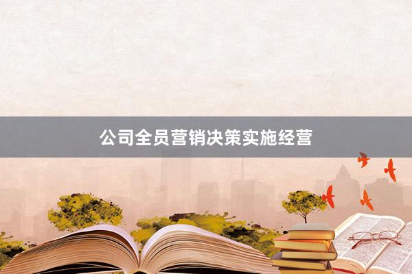 公司全员营销决策实施经营